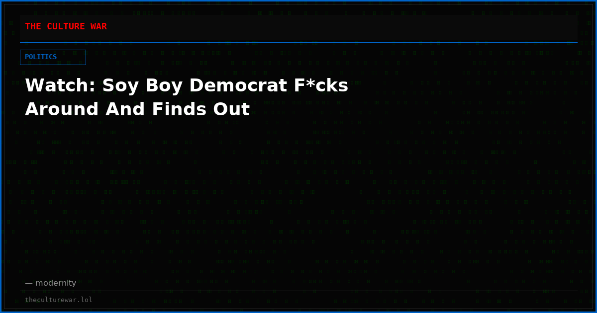 Watch: Soy Boy Democrat F*cks Around And Finds Out