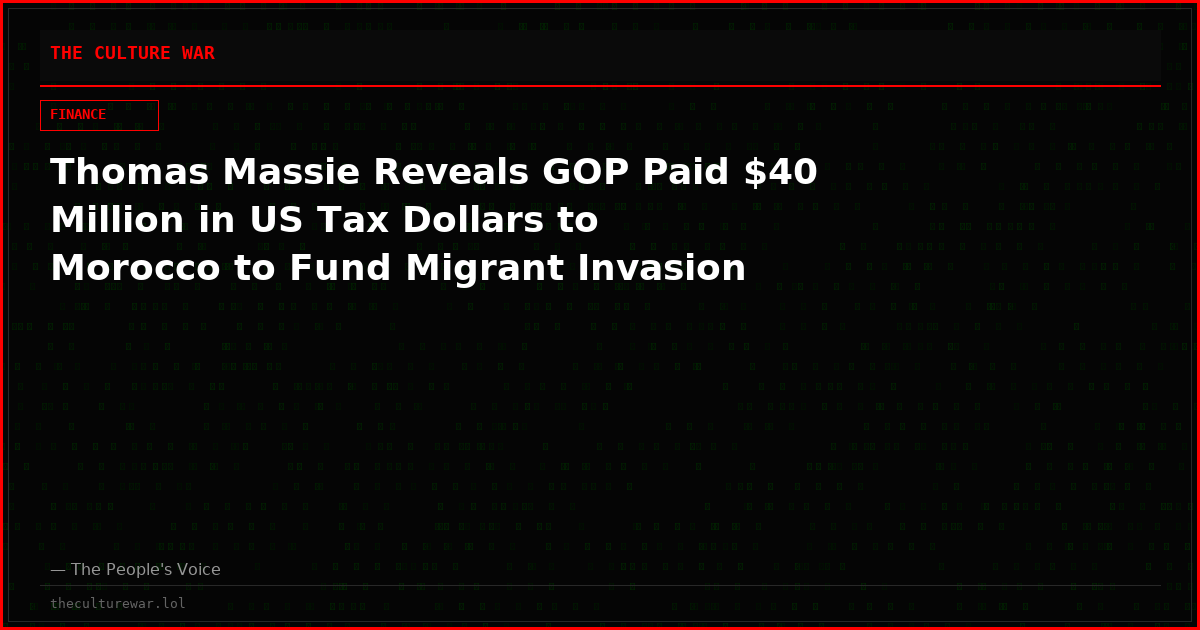 Thomas Massie Reveals GOP Paid $40 Million in US Tax Dollars to Morocco to Fund Migrant Invasion