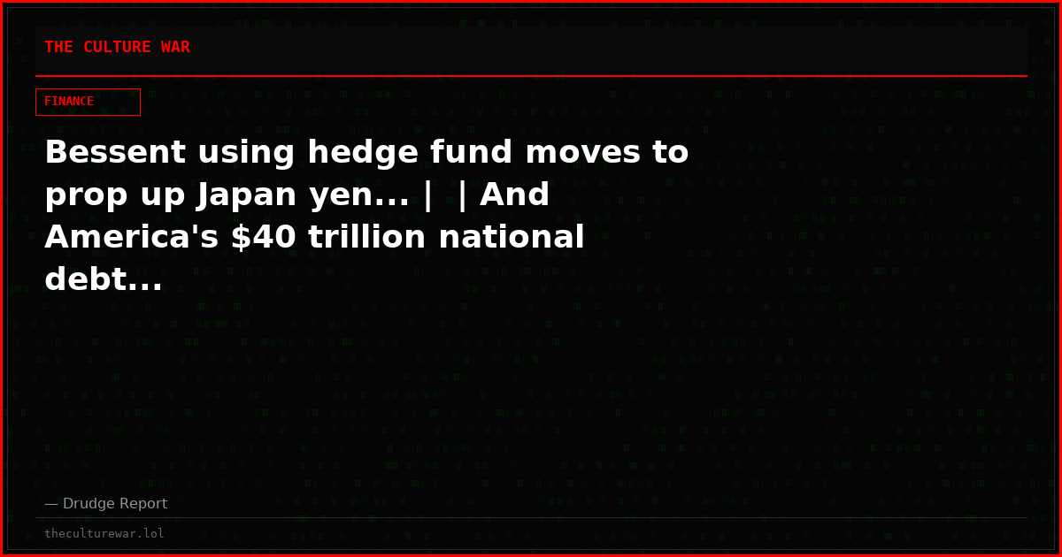 Bessent using hedge fund moves to prop up Japan yen... |  | And America's $40 trillion national debt...