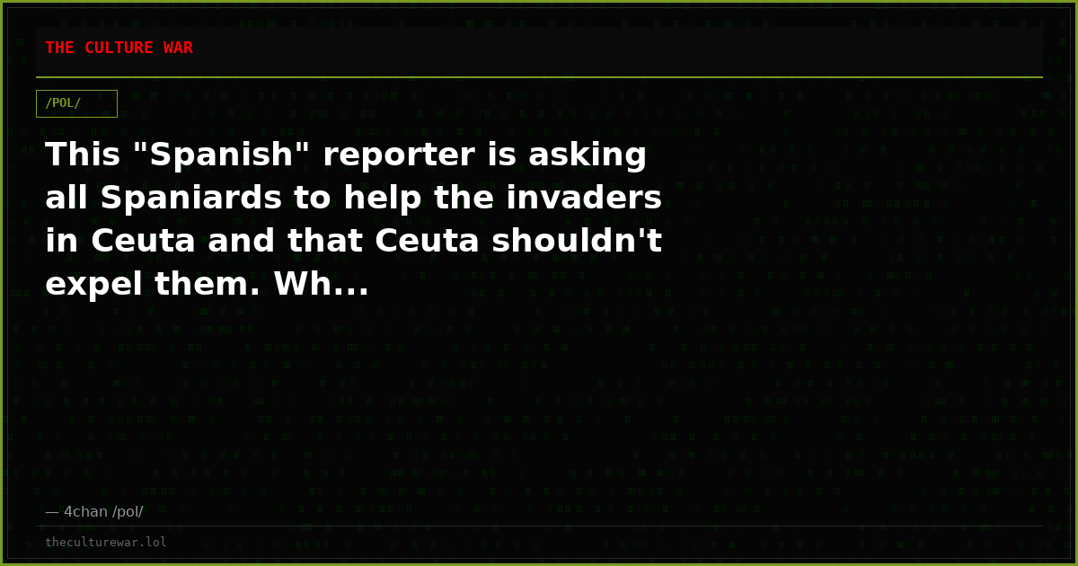 This "Spanish" reporter is asking all Spaniards to help the invaders in Ceuta and that Ceuta shouldn't expel them. Wh...