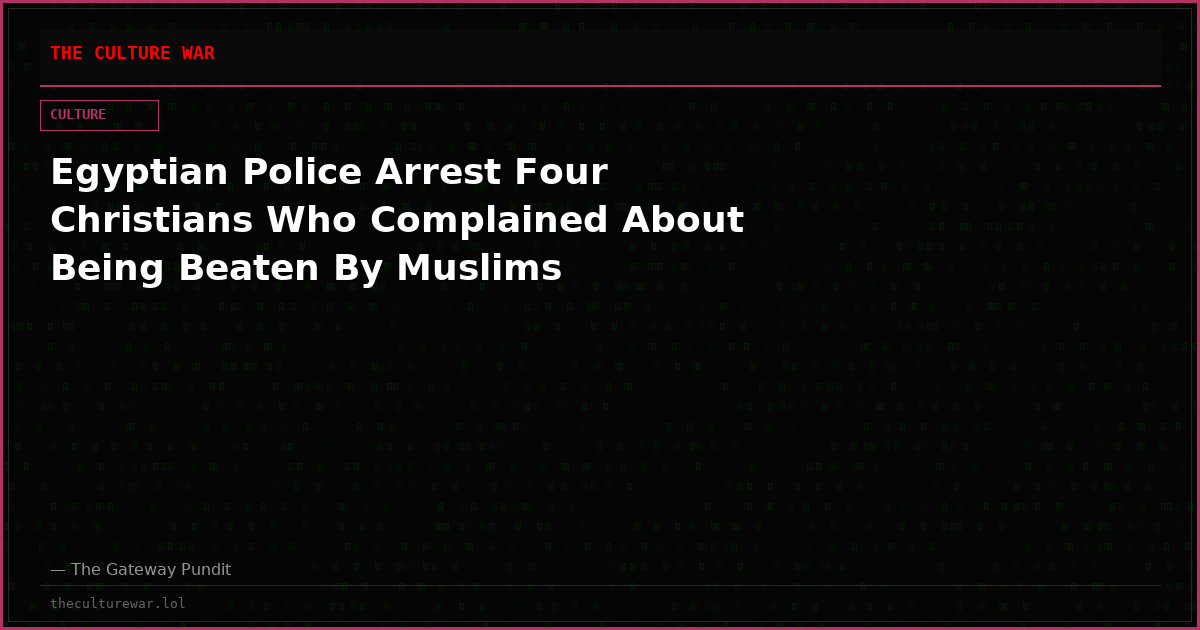 Egyptian Police Arrest Four Christians Who Complained About Being Beaten By Muslims