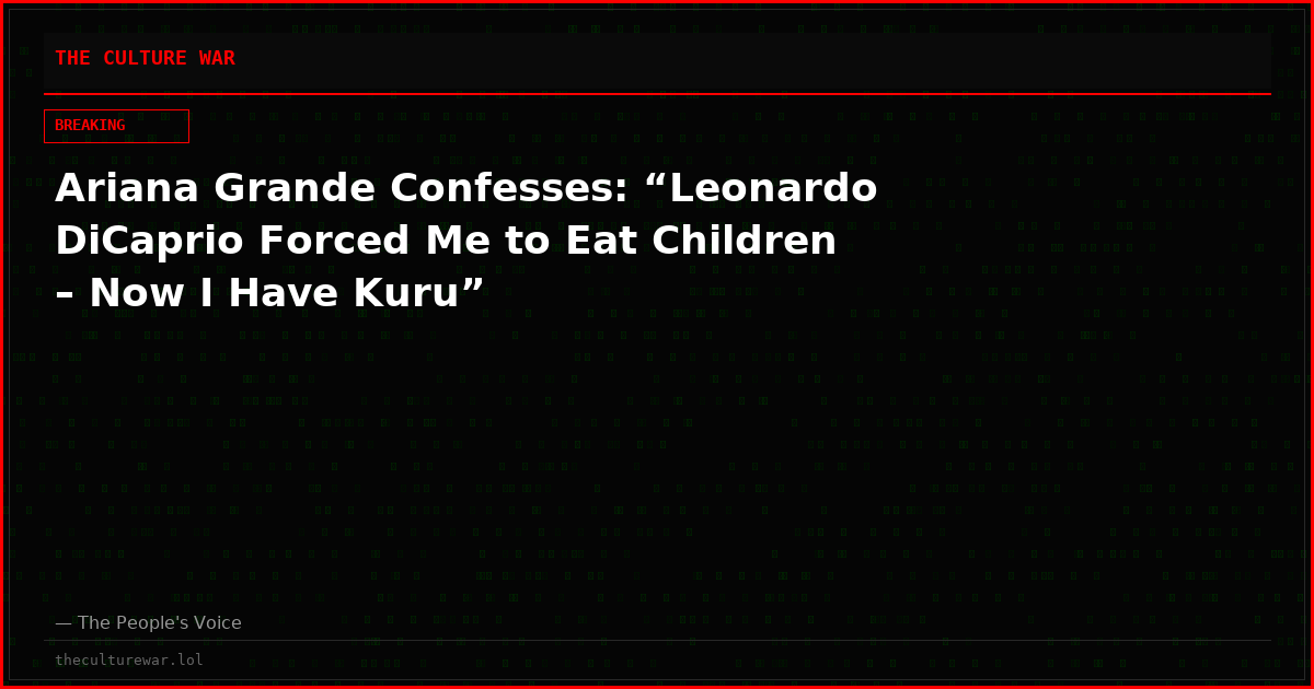 Ariana Grande Confesses: “Leonardo DiCaprio Forced Me to Eat Children – Now I Have Kuru”