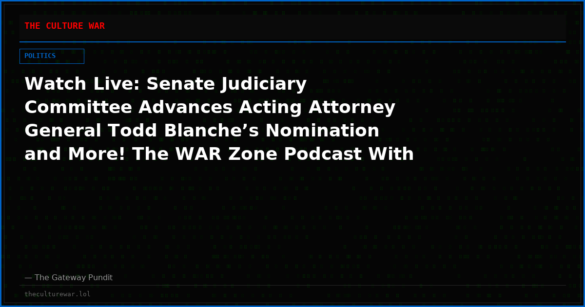 Watch Live: Senate Judiciary Committee Advances Acting Attorney General Todd Blanche’s Nomination and More! The WAR Zone Podcast With Wayne Allyn Root Presented by The Gateway Pundit
