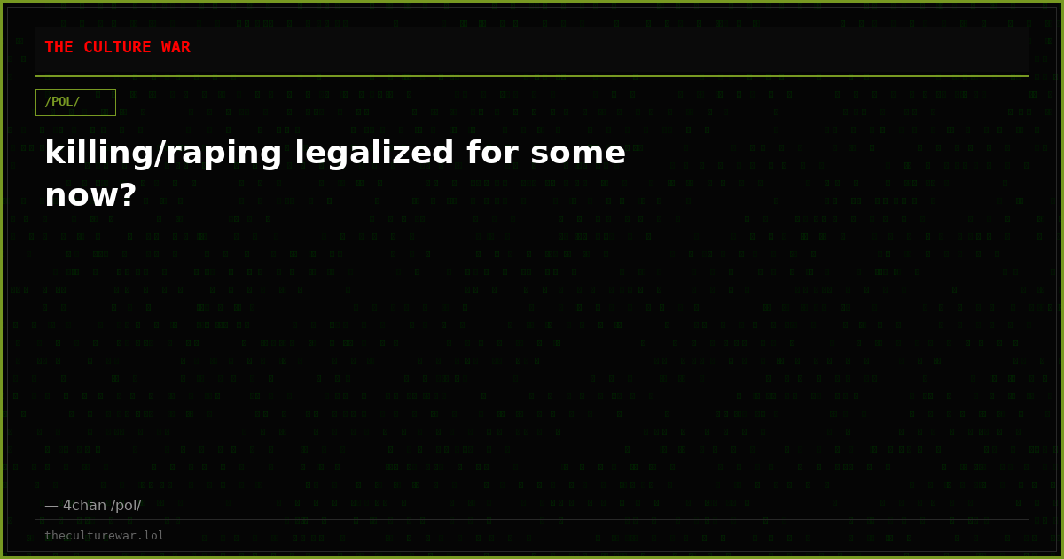 killing/raping legalized for some now?