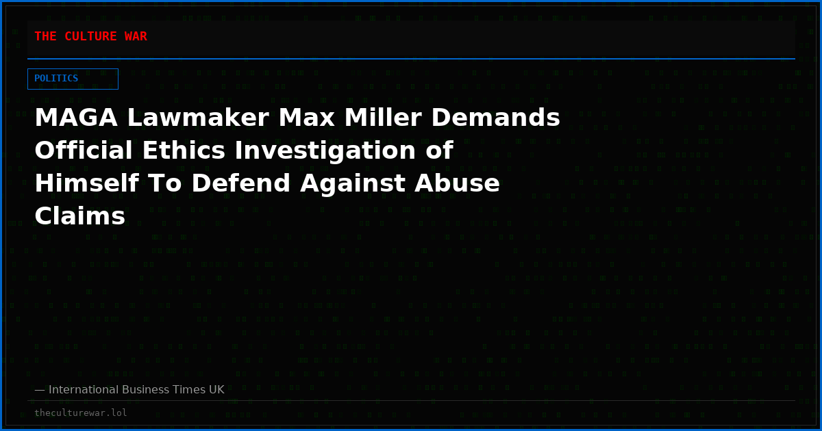 MAGA Lawmaker Max Miller Demands Official Ethics Investigation of Himself To Defend Against Abuse Claims