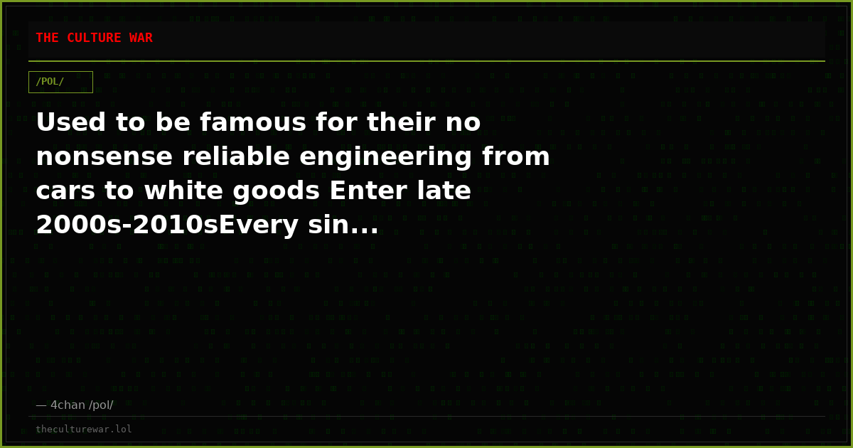 Used to be famous for their no nonsense reliable engineering from cars to white goods Enter late 2000s-2010sEvery sin...