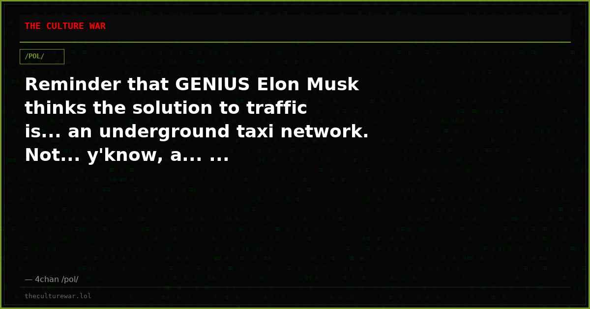 Reminder that GENIUS Elon Musk thinks the solution to traffic is... an underground taxi network. Not... y'know, a... ...