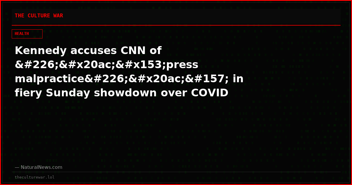 Kennedy accuses CNN of â€œpress malpracticeâ€ in fiery Sunday showdown over COVID coverage