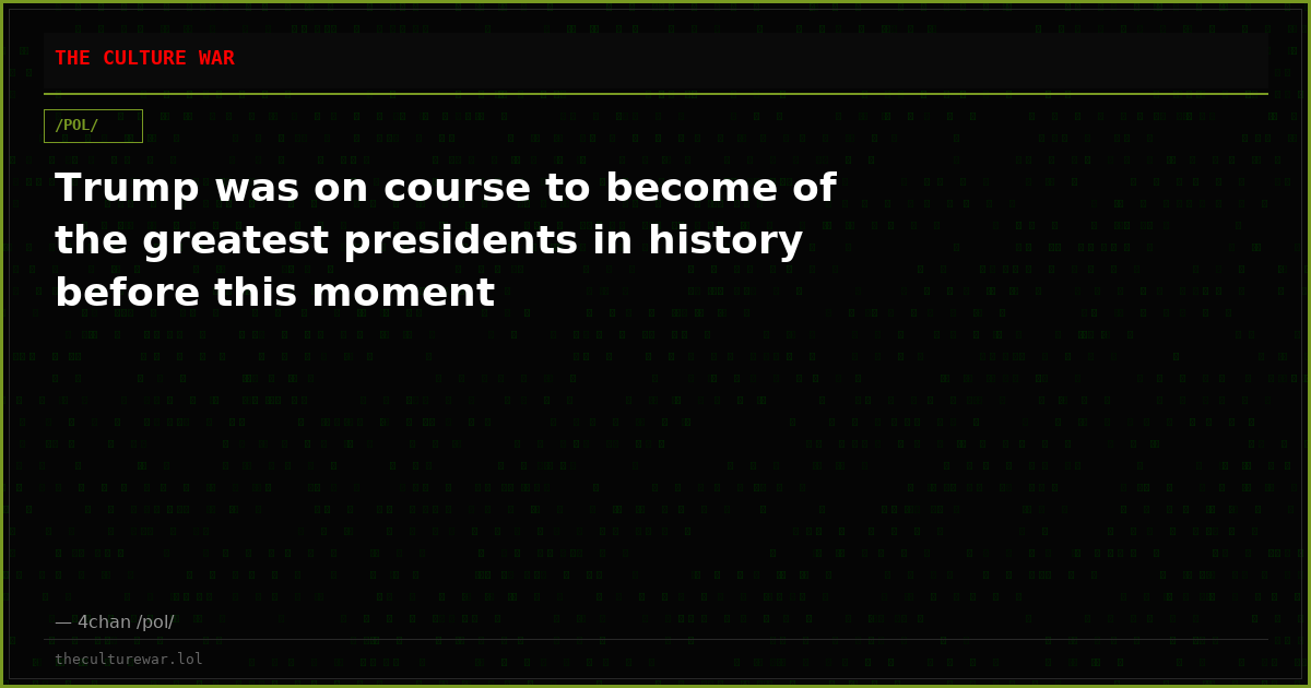 Trump was on course to become of the greatest presidents in history before this moment