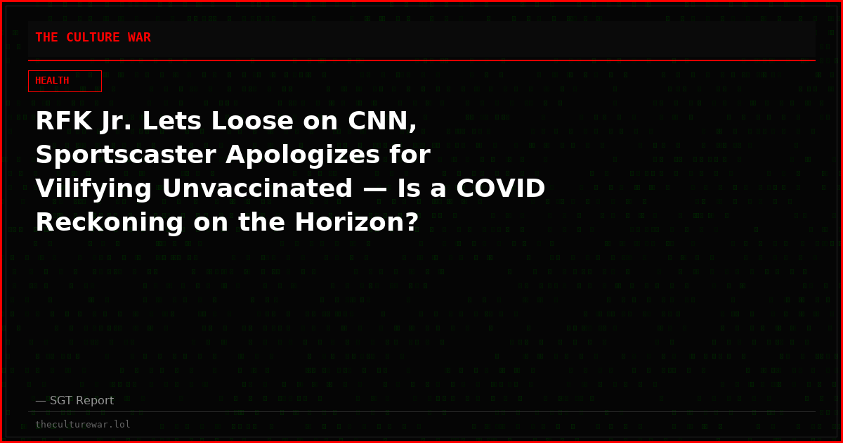 RFK Jr. Lets Loose on CNN, Sportscaster Apologizes for Vilifying Unvaccinated — Is a COVID Reckoning on the Horizon?