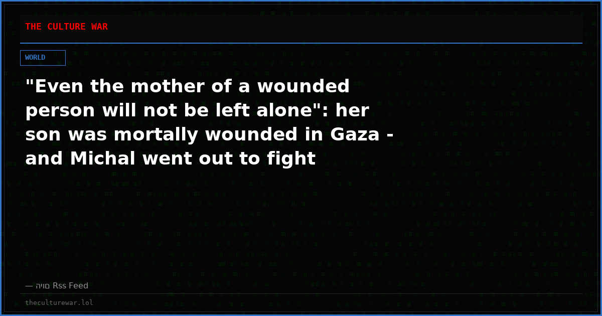 "Even the mother of a wounded person will not be left alone": her son was mortally wounded in Gaza - and Michal went out to fight