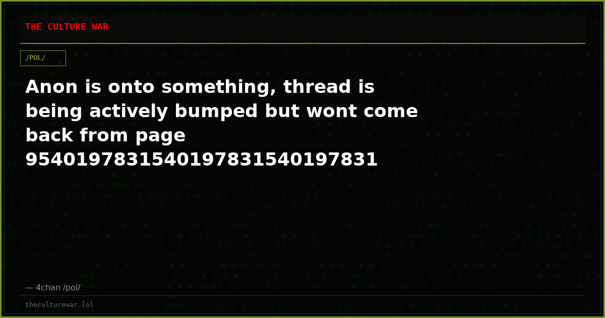 Anon is onto something, thread is being actively bumped but wont come back from page 9540197831540197831540197831