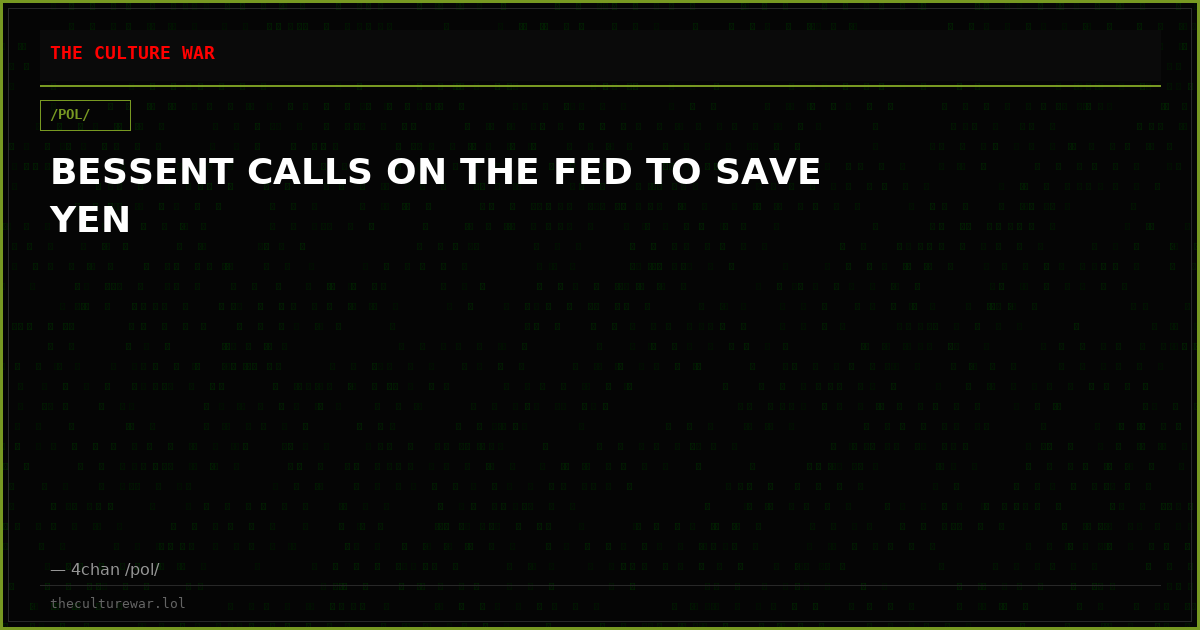BESSENT CALLS ON THE FED TO SAVE YEN