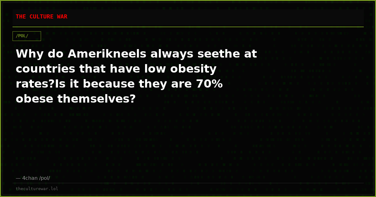 Why do Amerikneels always seethe at countries that have low obesity rates?Is it because they are 70% obese themselves?