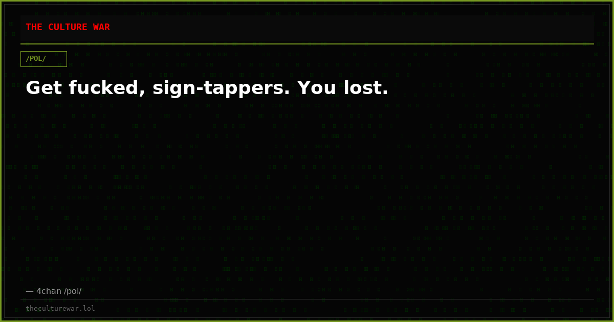 Get fucked, sign-tappers. You lost.