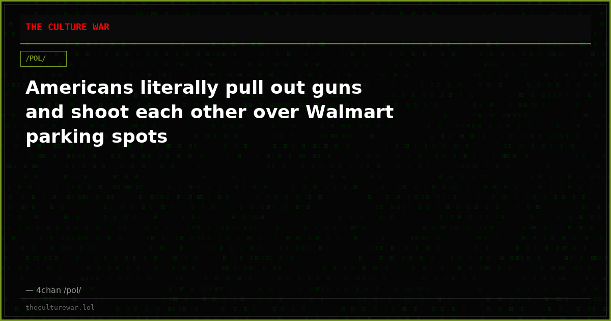 Americans literally pull out guns and shoot each other over Walmart parking spots