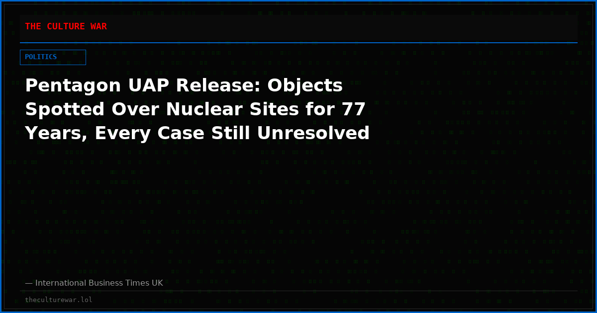 Pentagon UAP Release: Objects Spotted Over Nuclear Sites for 77 Years, Every Case Still Unresolved