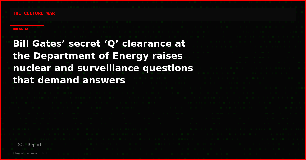 Bill Gates’ secret ‘Q’ clearance at the Department of Energy raises nuclear and surveillance questions that demand answers