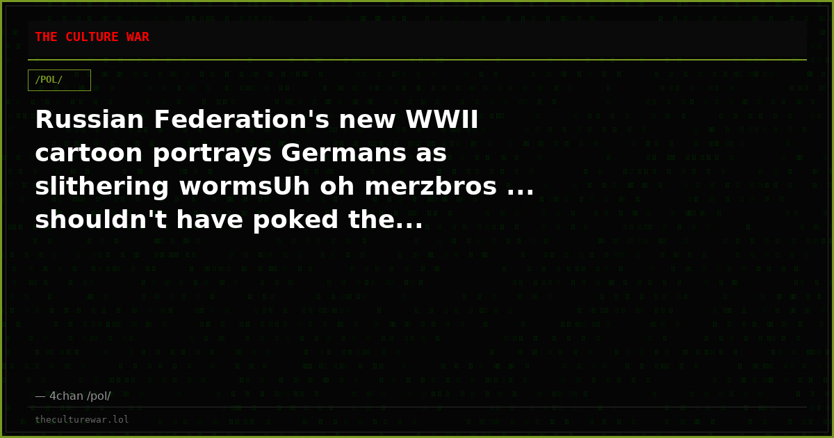 Russian Federation's new WWII cartoon portrays Germans as slithering wormsUh oh merzbros ... shouldn't have poked the...