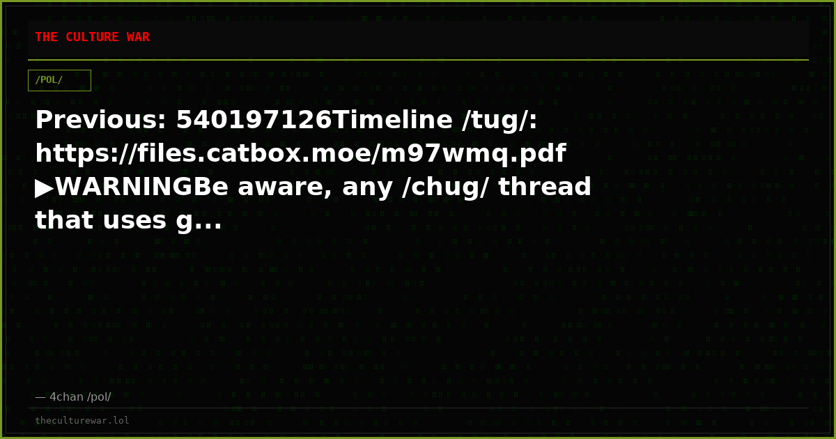Previous: 540197126Timeline /tug/: https://files.catbox.moe/m97wmq.pdf▶WARNINGBe aware, any /chug/ thread that uses g...