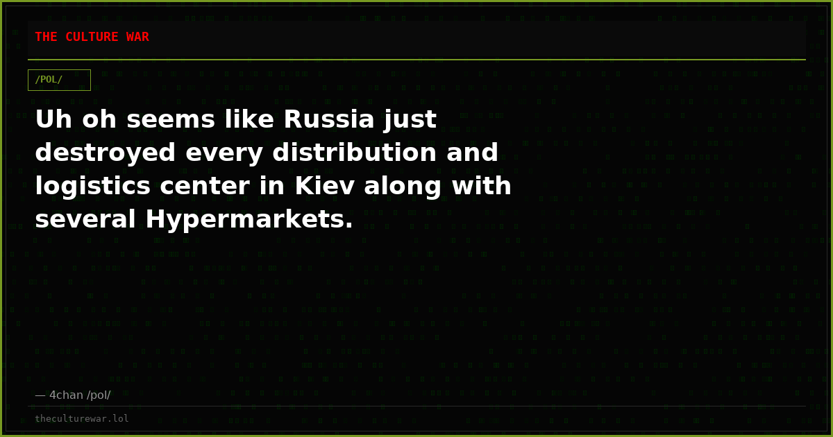 Uh oh seems like Russia just destroyed every distribution and logistics center in Kiev along with several Hypermarkets.