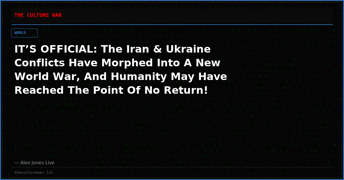 IT’S OFFICIAL: The Iran & Ukraine Conflicts Have Morphed Into A New World War, And Humanity May Have Reached The Point Of No Return! “The Domino Effect Has Already Started, And It’s Only A Matter Of The Speed When We All Wake Up To The Reality & Say, ‘How Did This Happen?'”