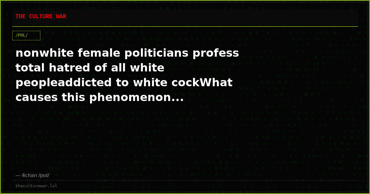 nonwhite female politicians profess total hatred of all white peopleaddicted to white cockWhat causes this phenomenon...