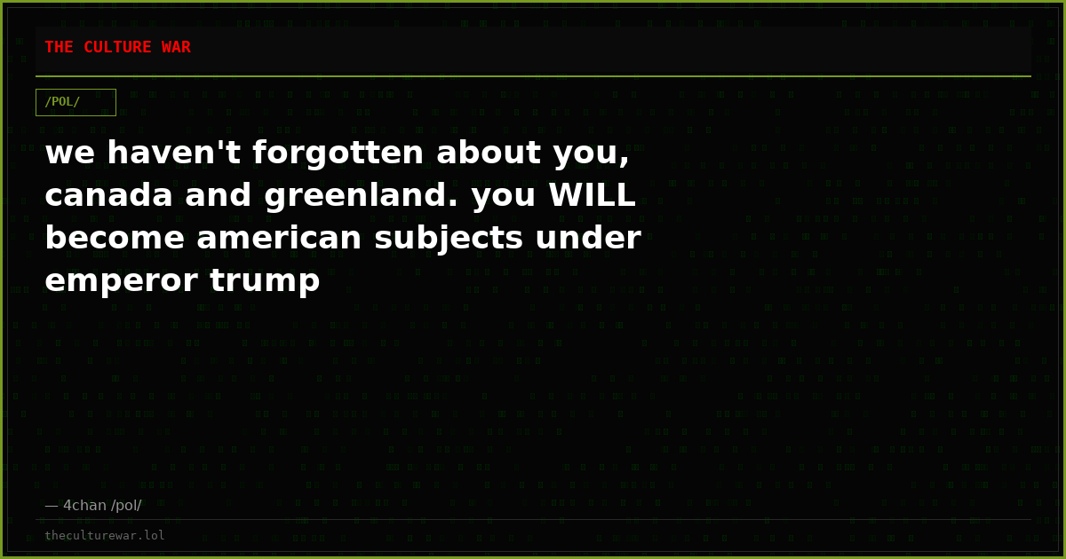 we haven't forgotten about you, canada and greenland. you WILL become american subjects under emperor trump