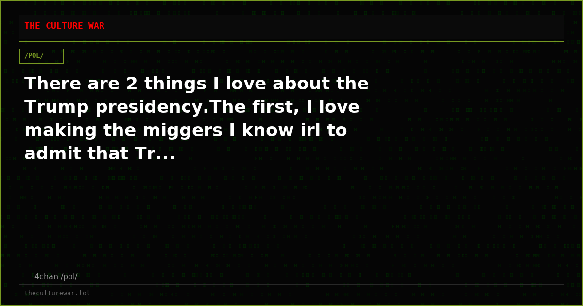 There are 2 things I love about the Trump presidency.The first, I love making the miggers I know irl to admit that Tr...