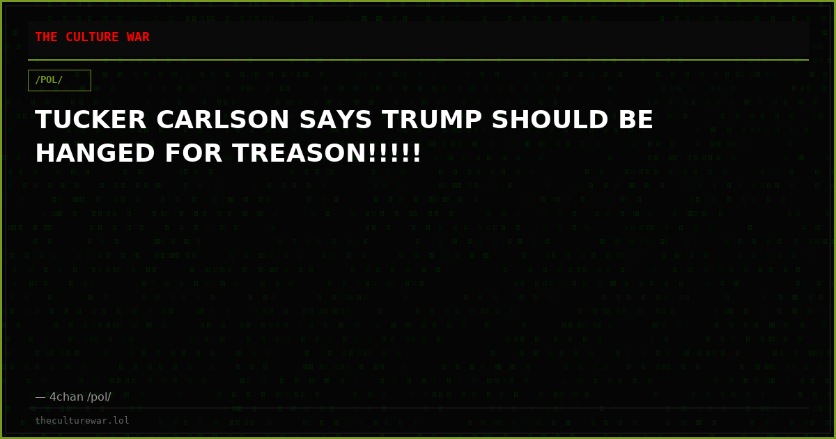 TUCKER CARLSON SAYS TRUMP SHOULD BE HANGED FOR TREASON!!!!!