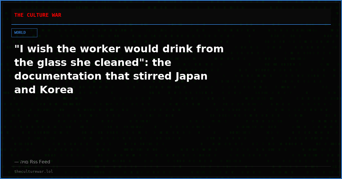 "I wish the worker would drink from the glass she cleaned": the documentation that stirred Japan and Korea