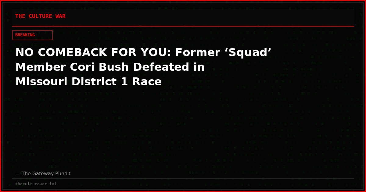 NO COMEBACK FOR YOU: Former ‘Squad’ Member Cori Bush Defeated in Missouri District 1 Race