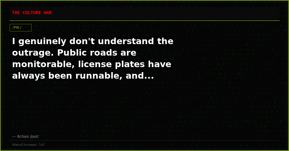 I genuinely don't understand the outrage. Public roads are monitorable, license plates have always been runnable, and...