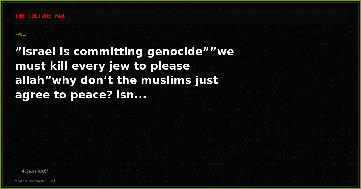 ”israel is committing genocide””we must kill every jew to please allah”why don’t the muslims just agree to peace? isn...