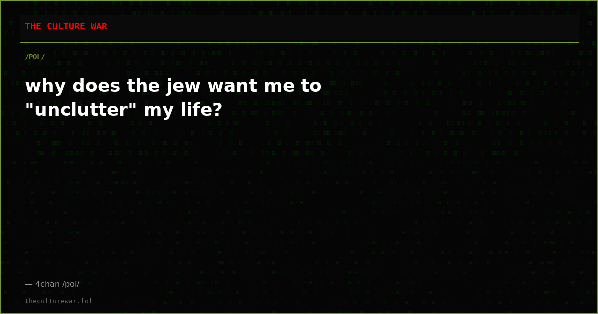 why does the jew want me to "unclutter" my life?