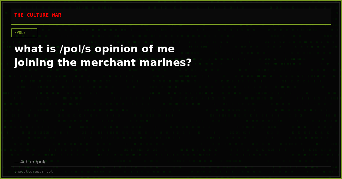 what is /pol/s opinion of me joining the merchant marines?