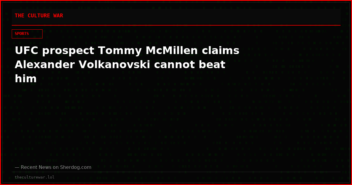 UFC prospect Tommy McMillen claims Alexander Volkanovski cannot beat him