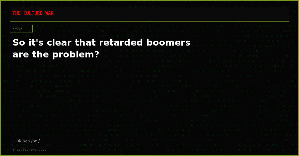 So it's clear that retarded boomers are the problem?