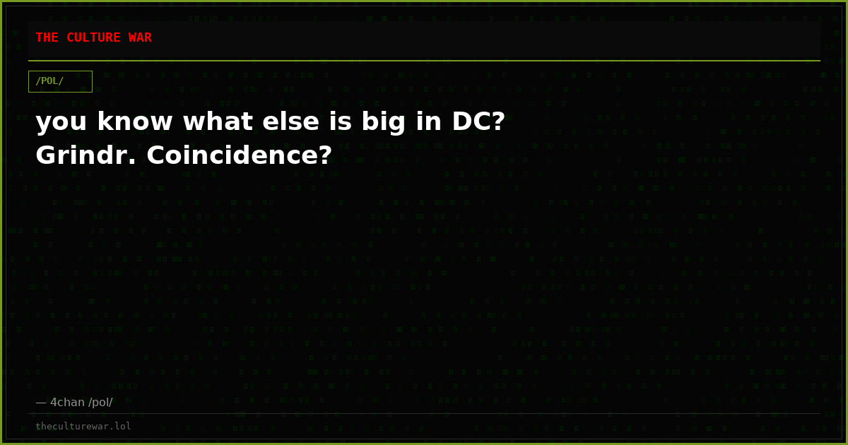 you know what else is big in DC? Grindr. Coincidence?