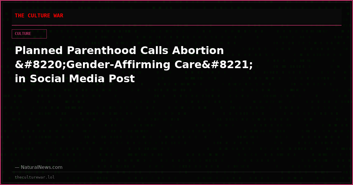 Planned Parenthood Calls Abortion “Gender-Affirming Care” in Social Media Post
