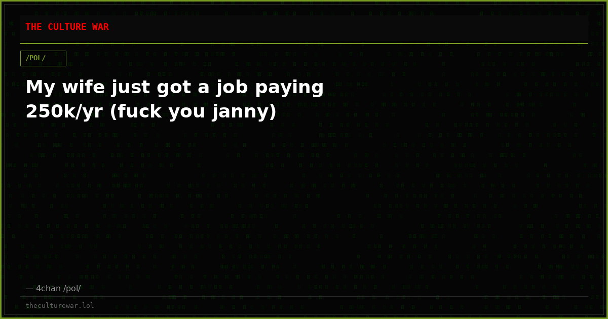 My wife just got a job paying 250k/yr (fuck you janny)