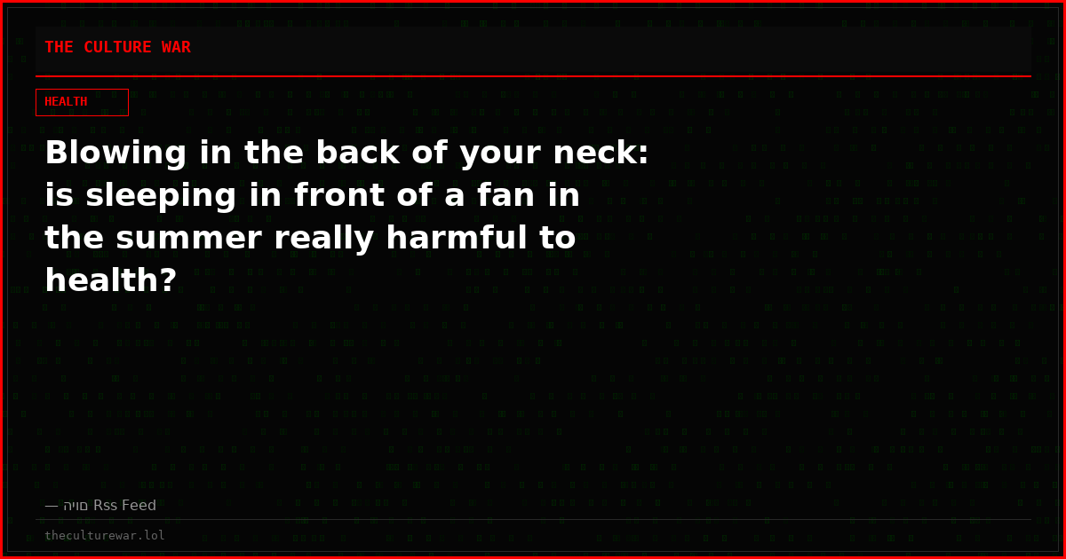 Blowing in the back of your neck: is sleeping in front of a fan in the summer really harmful to health?