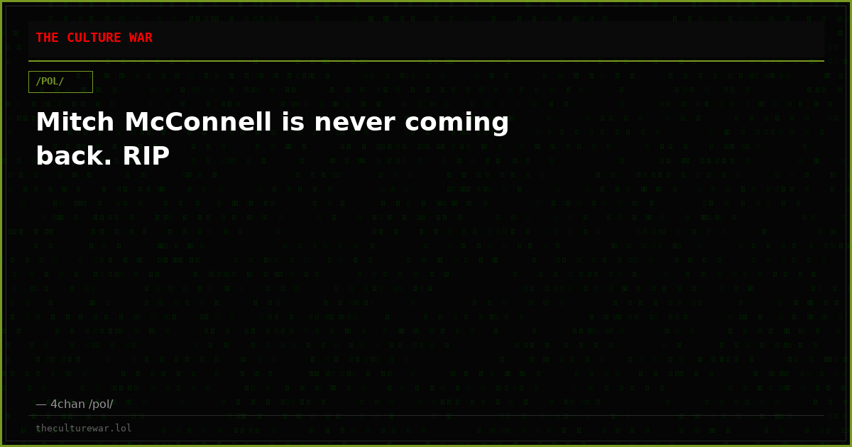 Mitch McConnell is never coming back. RIP