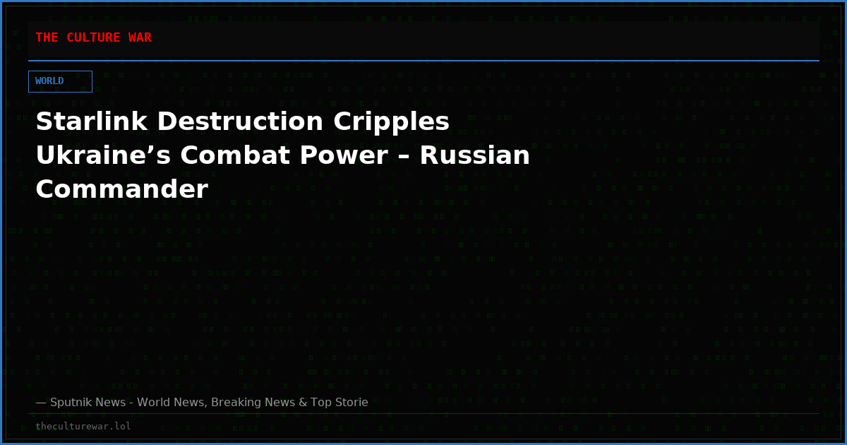 Starlink Destruction Cripples Ukraine’s Combat Power – Russian Commander