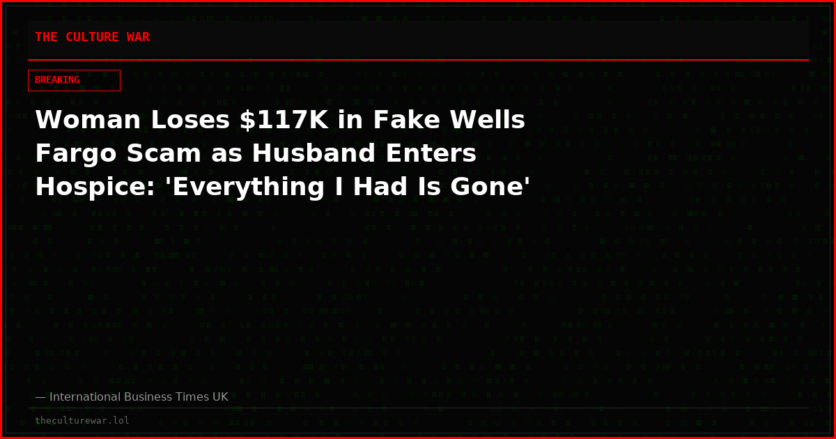 Woman Loses $117K in Fake Wells Fargo Scam as Husband Enters Hospice: 'Everything I Had Is Gone'