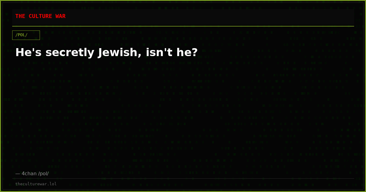 He's secretly Jewish, isn't he?