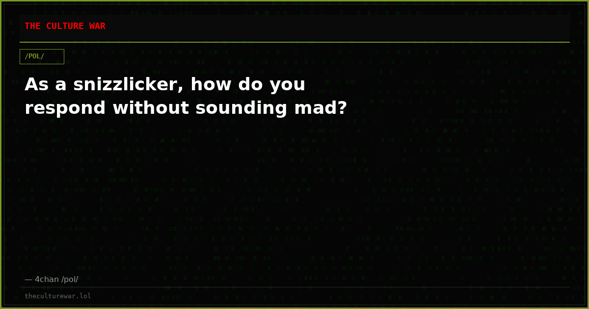 As a snizzlicker, how do you respond without sounding mad?
