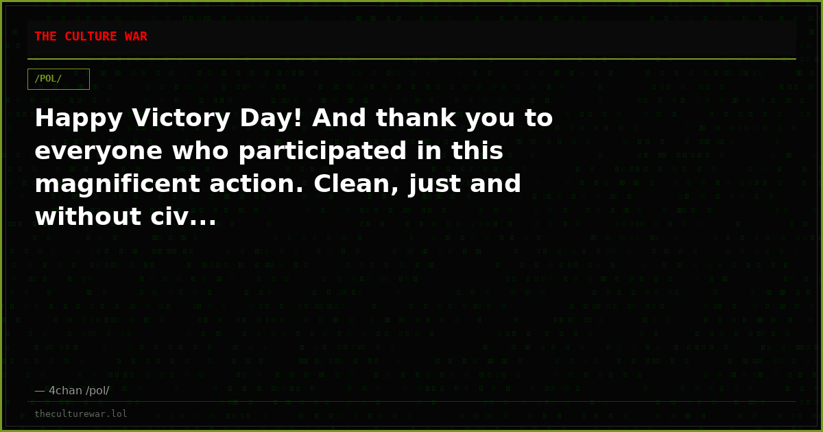 Happy Victory Day! And thank you to everyone who participated in this magnificent action. Clean, just and without civ...
