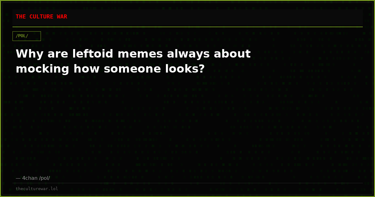 Why are leftoid memes always about mocking how someone looks?