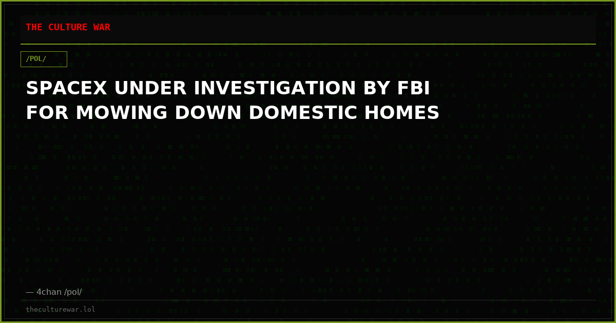 SPACEX UNDER INVESTIGATION BY FBI FOR MOWING DOWN DOMESTIC HOMES